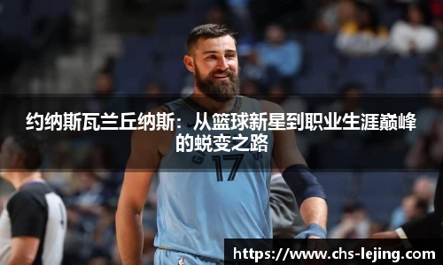 约纳斯瓦兰丘纳斯：从篮球新星到职业生涯巅峰的蜕变之路